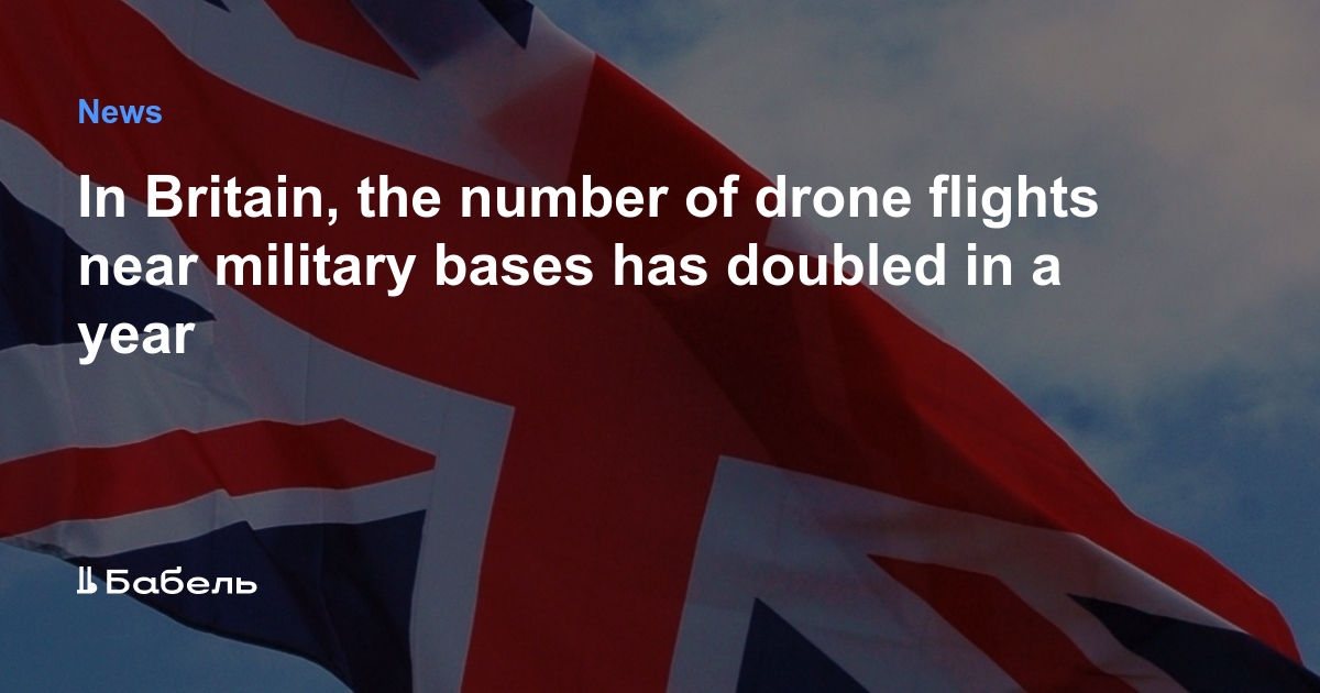 In Britain, the number of drone flights near military bases has doubled in a year